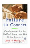 Failure to Connect How Computers Affect Our Children's Minds -- and What We Can Do about It cover art