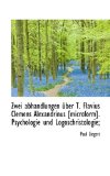 Zwei Abhandlungen ï¿½ber T Flavius Clemens Alexandrinus [Microform] Psychologie und Logoschristologi 2009 9781116919394 Front Cover