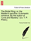 Bridal Ring; or, the Maiden's Sacrifice a Domestic Romance by the Author of Love and Mystery, [I E T P Prest ] 2011 9781241365394 Front Cover