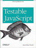 Testable JavaScript Ensuring Reliable Code 2013 9781449323394 Front Cover