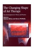 Changing Shape of Art Therapy New Developments in Theory and Practice 2000 9781853029394 Front Cover