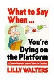 What to Say When... You're Dying on the Platform: a Complete Resource for Speakers, Trainers, and Executives 1995 9780070680395 Front Cover
