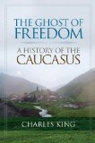 Ghost of Freedom A History of the Caucasus