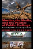 Murder, the Media, and the Politics of Public Feelings Remembering Matthew Shepard and James Byrd Jr 2011 9780253223395 Front Cover