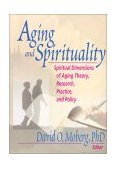 Aging and Spirituality Spiritual Dimensions of Aging Theory, Research, Practice, and Policy cover art