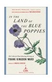 In the Land of the Blue Poppies The Collected Plant-Hunting Writings of Frank Kingdon Ward 2003 9780812967395 Front Cover