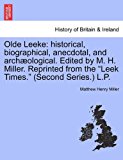 Olde Leeke Historical, biographical, anecdotal, and archï¿½ological. Edited by M. H. Miller. Reprinted from the Leek Times. (Second Series. ) L. P. 2011 9781241508395 Front Cover