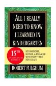 All I Really Need to Know I Learned in Kindergarten Uncommon Thoughts on Common Things cover art