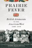Prairie Fever British Aristocrats in the American West 1830 To 1890 2012 9780393072396 Front Cover
