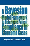Bayesian Model Framework to Determine Patient Compliance in Glaucoma Cases 2005 9780595368396 Front Cover