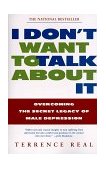 I Don't Want to Talk about It Overcoming the Secret Legacy of Male Depression 1998 9780684835396 Front Cover