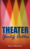 Theater for Young Actors The Definitive Teen Guide 2008 9780981484396 Front Cover
