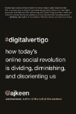 Digital Vertigo How Today's Online Social Revolution Is Dividing, Diminishing, and Disorienting Us cover art