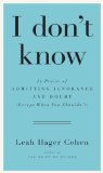 I Don't Know In Praise of Admitting Ignorance (Except When You Shouldn't)  9781594632396 Front Cover
