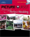 Picture Yourself Planning Your Perfect Wedding Step-by-Step Instruction for Planning, Organizing, and Personalizing Your Wedding 2007 9781598634396 Front Cover