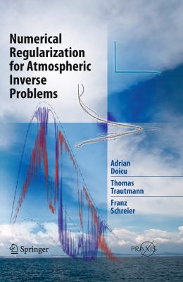 Numerical Regularization for Atmospheric Inverse Problems 2010 9783642054396 Front Cover