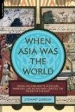 When Asia Was the World Traveling Merchants, Scholars, Warriors, and Monks Who Created the Riches of the East cover art