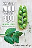 Fix Your Mood with Food The Live Natural, Live Well Approach to Whole Body Health 2014 9780762796397 Front Cover