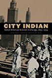 City Indian Native American Activism in Chicago, 1893-1934  9780803248397 Front Cover