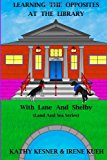 Learning the Opposites at the Library with Lane and Shelby (Land and Sea Series) 2013 9781493543397 Front Cover