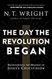 Day the Revolution Began Reconsidering the Meaning of Jesus's Crucifixion  9780062334398 Front Cover