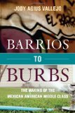 Barrios to Burbs The Making of the Mexican American Middle Class 2012 9780804781398 Front Cover