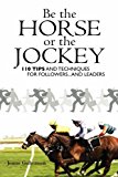 Be the Horse or the Jockey 110 Tips and Techniques for Followers... and Leaders  9781439214398 Front Cover