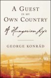 Guest in My Own Country A Hungarian Life 2007 9781590511398 Front Cover
