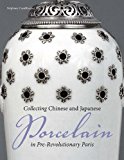 Collecting Chinese and Japanese Porcelain in Pre-Revolutionary Paris  9781606061398 Front Cover