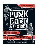 Punk Rock Aerobics 75 Killer Moves, 50 Punk Classics, and 25 Reasons to Get off Your Ass and Exercise 2004 9780306813399 Front Cover