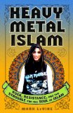 Heavy Metal Islam Rock, Resistance, and the Struggle for the Soul of Islam cover art