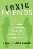 Toxic Friends The Antidote for Women Stuck in Complicated Friendships 2009 9780312386399 Front Cover