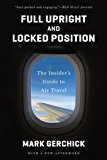 Full Upright and Locked Position Not-So-comfortable Truths about Air Travel Today 2014 9780393349399 Front Cover