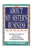 About My Sister's Business The Black Woman's Road Map to Successful Entrepreneurship 1996 9780684818399 Front Cover
