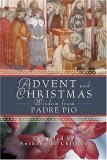 Advent and Christmas Wisdom from Padre Pio Daily Scripture and Prayers Together with Saint Pio of Pietrelcinas Own Words 2005 9780764813399 Front Cover