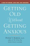 Getting Old Without Getting Anxious A Book for Seniors, Loved Ones, and Caregivers 2006 9781583332399 Front Cover