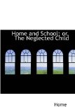 Home and School; or, the Neglected Child 2008 9780559892400 Front Cover