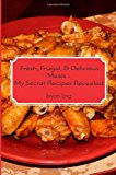 Fresh, Frugal, and Delicious Meals - My Secret Recipes Revealed 2013 9781481143400 Front Cover