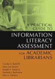 Practical Guide to Information Literacy Assessment for Academic Librarians 2007 9781591583400 Front Cover