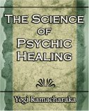 Science of Psychic Healing (Body and Mind) 2006 9781594623400 Front Cover