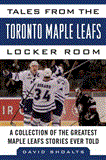 Tales from the Toronto Maple Leafs Locker Room A Collection of the Greatest Maple Leafs Stories Ever Told 2012 9781613212400 Front Cover