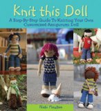 Knit This Doll! A Step-by-Step Guide to Knitting Your Own Customizable Amigurumi Doll 2011 9780470624401 Front Cover