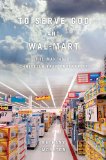To Serve God and Wal-Mart The Making of Christian Free Enterprise cover art