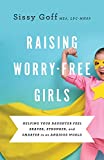 Raising Worry-Free Girls Helping Your Daughter Feel Braver, Stronger, and Smarter in an Anxious World  9780764233401 Front Cover