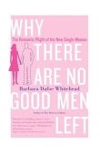Why There Are No Good Men Left The Romantic Plight of the New Single Woman 2003 9780767906401 Front Cover
