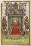 Heart and Stomach of a King Elizabeth I and the Politics of Sex and Power