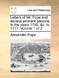 Letters of Mr Pope and Several Eminent Persons in the Years 1705, and C To 1717 2010 9781170624401 Front Cover