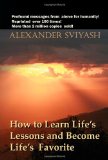 How to Learn Life's Lessons and Become Life's Favorite 2010 9781434997401 Front Cover