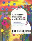 Thousand Stories for a Little Pianist A Creative Approach to Developing Students' Imaginations, Based on the Russian School of Piano 2011 9781466239401 Front Cover