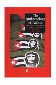 Anthropology of Politics A Reader in Ethnography, Theory, and Critique cover art